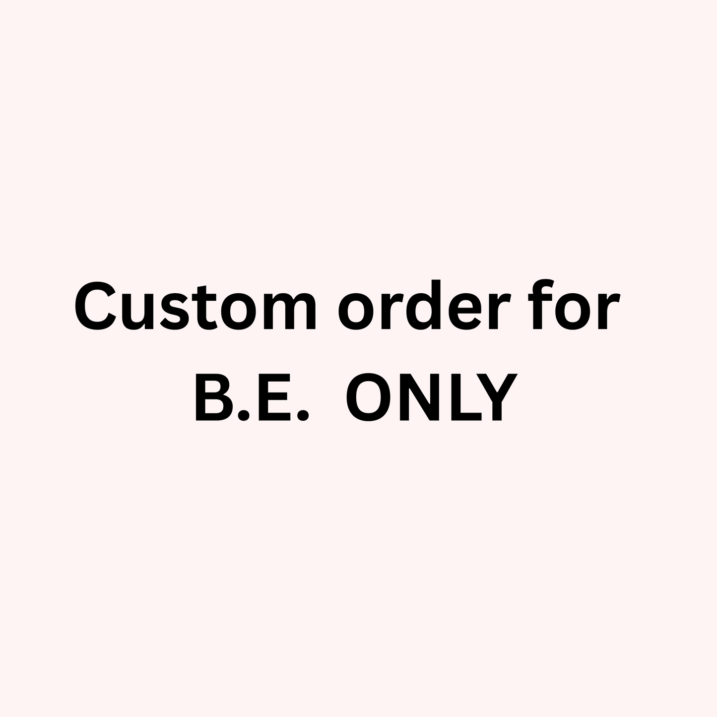 Custom Order for B.E.
